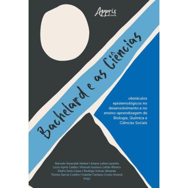 Imagem de Bachelard e as Ciências: Obstáculos Epistemológicos no Desenvolvimento e no Ensino-Aprendizagem de Biologia, Química e Ciências Sociais