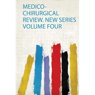 Imagem de Medico-Chirurgical Review. New Series Volume Four