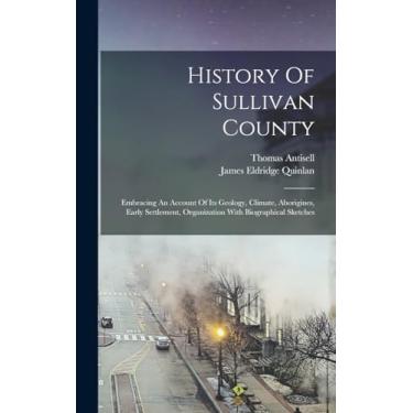 Imagem de History Of Sullivan County: Embracing An Account Of Its Geology, Climate, Aborigines, Early Settlement, Organization With Biographical Sketches