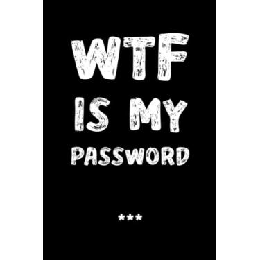Imagem de WTF Is My Password: Funny Password Organizer, Log Book & Notebook for Internet Usernames Login Logbook Gift friends and family with Sarcastic Office Humor. Journal Lined with 120 Pages, 6” x 9” inch.