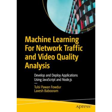 Imagem de Machine Learning for Network Traffic and Video Quality Analysis: Develop and Deploy Applications Using JavaScript and Node.Js