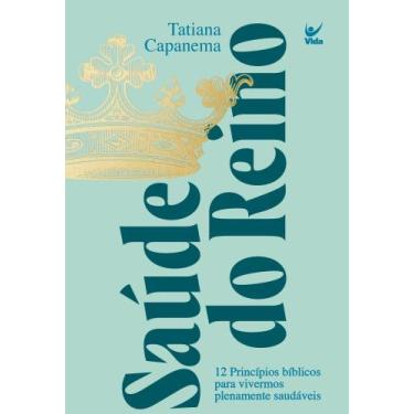 Imagem de Saúde Do Reino - 12 Princípios Bíblicos Para Vivermos Plenamente Saudá