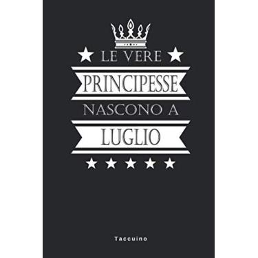 Imagem de Le Vere Principesse Nascono A Luglio - Taccuino: Taccuino Journal Libretto d'appunti Blocco Notes Quaderno Agendina Giornale Uomini Donne Regalo Di ... Presente Idea Torta - 110 Pagine Allineate