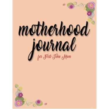 Imagem de Motherhood journal for first-time mom: A beautiful journal for new mothers to write down their thoughts about motherhood | becoming a mom a pregnancy ... time mom | mind journal notebook for women