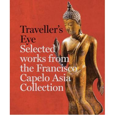 Imagem de Traveller's Eye: Selected Works from the Francisco Capelo Asia Collection