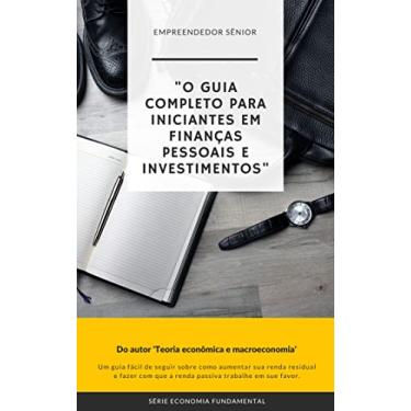 Imagem de O guia completo para iniciantes em finanças pessoais e investimentos (Economia Fundamental Livro 4)