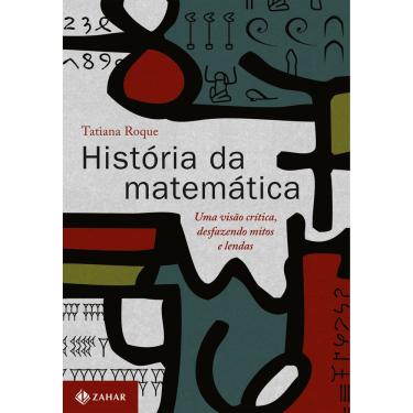 Imagem de Livro - História da Matemática: uma Visão Crítica, Desfazendo Mitos e Lendas - Tatiana Roque