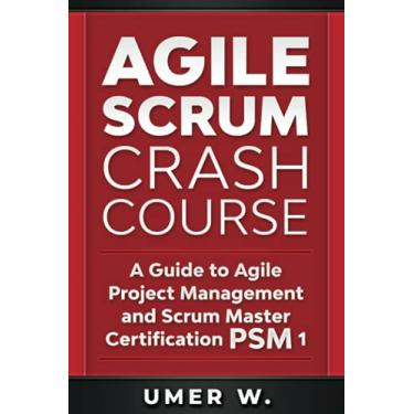 Imagem de Agile Scrum Crash Course: A Guide To Agile Project Management and Scrum Master Certification PSM 1
