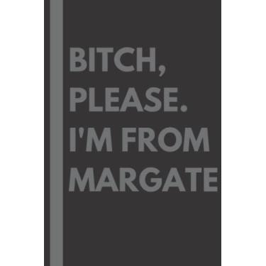 Imagem de Bitch, Please. I'm From Margate: A Vulgar Adult Composition Notebook for a Native Margate Resident - 6x9 inches