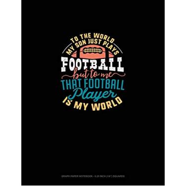 Imagem de To The World My Son Just Plays Football But To Me That Football Player Is My World: Graph Paper Notebook - 0.25 Inch (1/4") Squares: 914