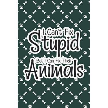 Imagem de I Can't Fix Stupid But I Can Fix Their Animals: Funny Notebook For Daily Goals, To-Do's And Priorities, A Veterinarian's Planner And Organizer