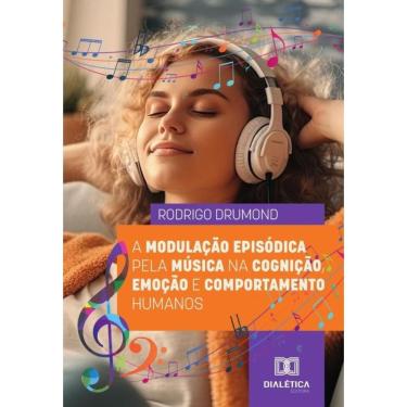 Imagem de A Modulação Episódica Pela Música Na Cognição, Emoção E Comportamento Humanos - Português