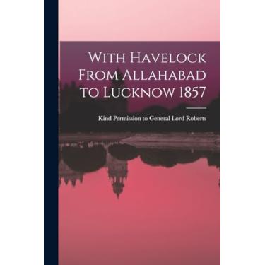 Imagem de With Havelock From Allahabad to Lucknow 1857