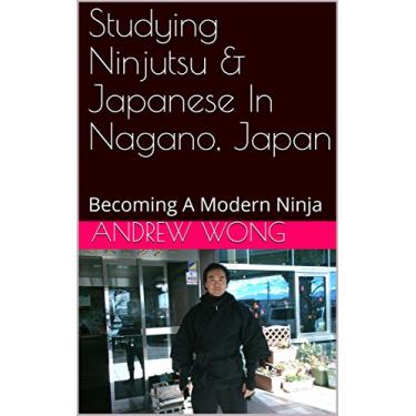 Imagem de Studying Ninjutsu & Japanese In Nagano, Japan: Becoming A Modern Ninja (English Edition)