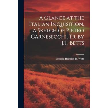 Imagem de A Glance at the Italian Inquisition, a Sketch of Pietro Carnesecchi, Tr. by J.T. Betts