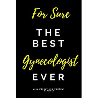 Imagem de For Sure The Best Gynecologist Ever 2021 Weekly and Monthly Planner: Yearly Calendar Schedule Organizer Daily Notebook Funny Gift for Woman and Men Doctor