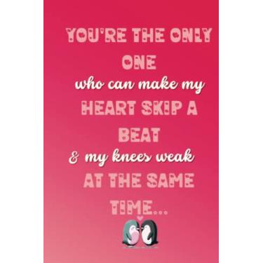 Imagem de You're the only one who can make my heart skip a beat and my knees weak at the same time: Romantic valentines day gifts for him or her. Blank notebook journal.