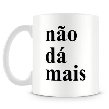 Imagem de Caneca Personalizada Não dá Mais - Porcelana Branca com Estampa Divert