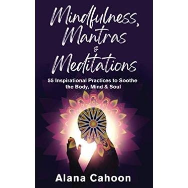 Imagem de Mindfulness, Mantras & Meditations: 55 Inspirational Practices to Soothe the Body, Mind & Soul