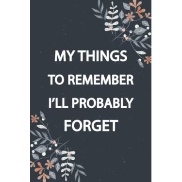 Imagem de My Things To Remember I‘ll Probably Forget: 6x9 Blank Lined, Funny Journal Gift Ideas, Office Notebook with Humorous Quote, Notebook for friends, family and couples