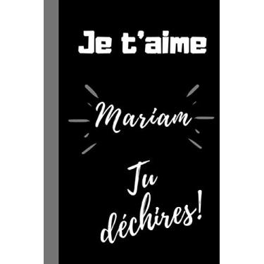 Imagem de Je t'aime Mariam, tu déchires !: Cadeau qui déchire prénom Mariam pour anniversaire, noël, fête, mariage de sa fille, femme, amie, sœur Mariam, Cadeau ... Mariam, 100 pages à compléter, 6*9 pouces.