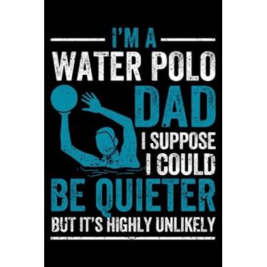 Imagem de I'm A Water Polo Dad Funny Waterpolo Daddy Fan Father's Day: Water Polo Goalie Gear Waterpolo Gifts | Dot Grid Journal, Notebook or Organizer | Notes, ... book, Scheduler, Task Checklist | 6x9 Inches