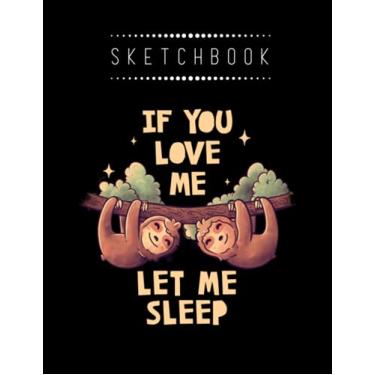 Imagem de Sketchbook: Valentine If You Love Me Let Me Sleep Cute Lover 8in x 11in Valentine Sketchbook A Perfect Gift For Lover