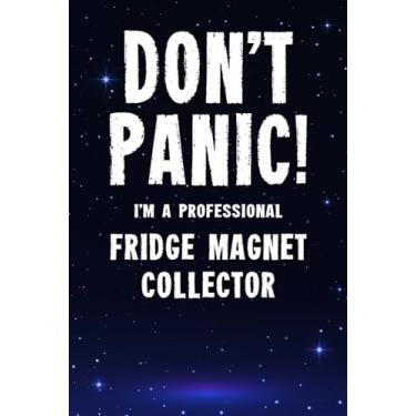 Imagem de Don't Panic! I'm A Professional Fridge Magnet Collector: Customized 100 Page Lined Notebook Journal Gift For A Busy Fridge Magnet Collecting Expert : Greeting Or Birthday Card Alternaive.