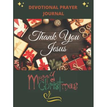 Imagem de MERRY CHRISTMAS THANK YOU JESUS DEVOTIONAL JOURNAL: Blank gratitude prayer notebook/journal for daily prayer. Your spiritual devotion & celebration of God's Word. 8.5”x11”.