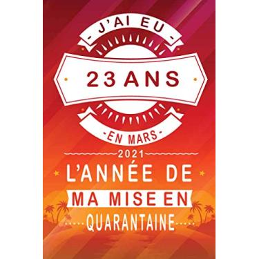 Imagem de J'ai Eu 23 Ans En Mars 2021 L'année De Ma Mise En Quarantaine: Joyeux Anniversaire 23 ans | Idée Cadeau Personnalisés Pour 23 ans Homme - Femme | Carnet de Notes - Cahier - Bloc Notes