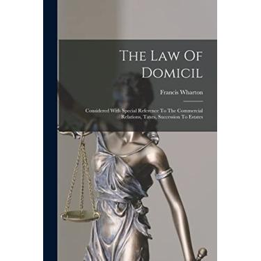 Imagem de The Law Of Domicil: Considered With Special Reference To The Commercial Relations, Taxes, Succession To Estates