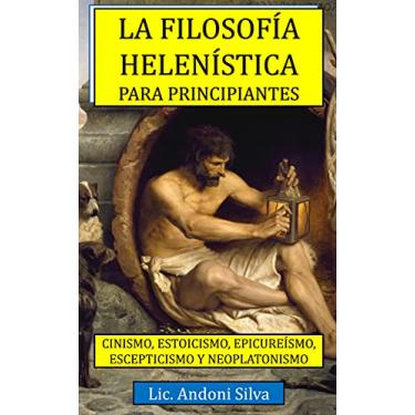 Imagem de La filosofía helenística para principiantes: Cinismo, estoicismo, epicureísmo, escepticismo y neoplatonismo (Spanish Edition)