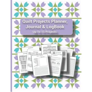 Imagem de Quilt Projects Planner, Journal & Logbook Up To 15 Projects: Quilters Design Journal and Scrapbook. Track Quilting Status and History