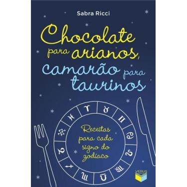 Imagem de Livro - Chocolate Para Arianos, Camarão Para Taurinos: Receitas Para C