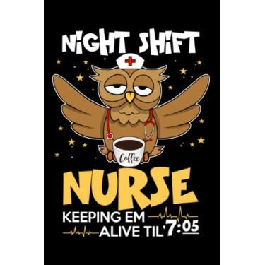 Imagem de Night Shift Nurse Keeping Alive Till 7:05: Humorous Notebook Journal, a Nice Gift for Someone Special, 100 Pages, 6” x 9” Blank Lined Journal