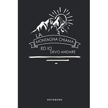 Imagem de La Montagna Chiama Ed Io Devo Andare - Notebook: Taccuino Journal - Monte - cima - vetta - alpe - alpinismo - camminare - libretto d'appunti - blocco ... per uomini e donne - 110 pagine allineate