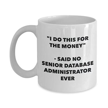Imagem de Caneca "I Do This for the Money" - Said No Senior Database Administrator Ever - Chá engraçado Hot Cocoa Coffee Cup - Novidade, aniversário, Natal, aniversário G