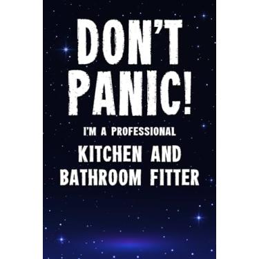 Imagem de Don't Panic! I'm A Professional Kitchen And Bathroom Fitter: Customized 100 Page Lined Notebook Journal Gift For A Busy Kitchen And Bathroom Fitter : Far Better Than A Throw Away Greeting Card.