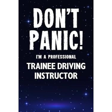 Imagem de Don't Panic! I'm A Professional Trainee Driving Instructor: Customized 100 Page Lined Notebook Journal Gift For A Busy Trainee Driving Instructor : Greeting Or Birthday Card Alternaive.