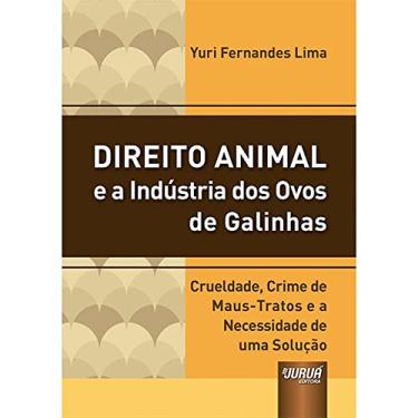 Imagem de Direito Animal e a Indústria dos Ovos de Galinhas - Crueldade, Crime de Maus-tratos e a Necessidade de uma Solução