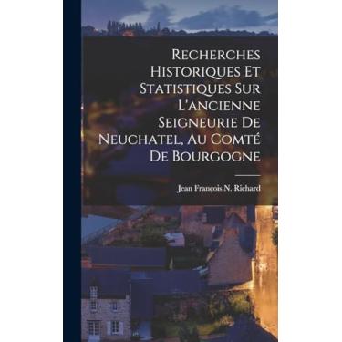 Imagem de Recherches Historiques Et Statistiques Sur L'ancienne Seigneurie De Neuchatel, Au Comté De Bourgogne