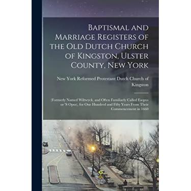 Imagem de Baptismal and Marriage Registers of the old Dutch Church of Kingston, Ulster County, New York: (formerly Named Wiltwyck, and Often Familiarly Called ... Fifty Years From Their Commencement in 1660