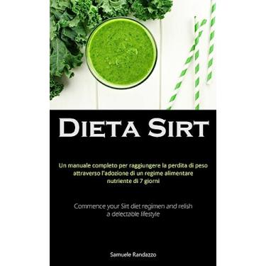 Imagem de Dieta Sirt: Un manuale completo per raggiungere la perdita di peso attraverso l'adozione di un regime alimentare nutriente di 7 giorni (Commence your ... regimen and relish a delectable lifestyle)