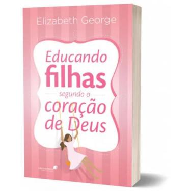 Imagem de Educando filhas segundo o coração de Deus, de George, Elizabeth. Editora Hagnos Ltda, capa mole em português, 2014