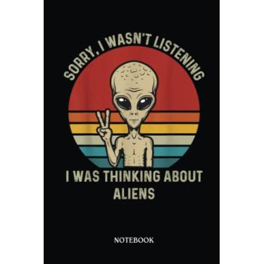 Imagem de Alien Notebook: Sorry, I Wasn'T Listening I Was Thinking About Aliens Retro | Alien Journal, Lined Journal Ufo, Ufo Journal, Lined Journal Alien, Size 6 X 9", 120 Pages.