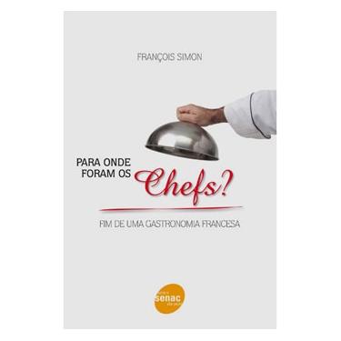 Imagem de Livro - Para Onde Foram os Chefs?: Fim de uma Gastronomia Francesa - François Simon 