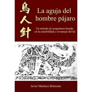 Imagem de La aguja del hombre pájaro: Un método de acupuntura basado en la sensibilidad y el manejo del Qi (Spanish Edition)