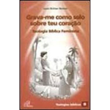 Imagem de Grava-Me Como Selo Sobre Teu Coração: Teologia Bíblica Feminista