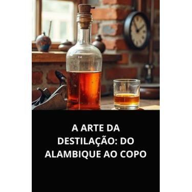 Imagem de A arte da destilação do alambique ao copo - DUKE EDITORA