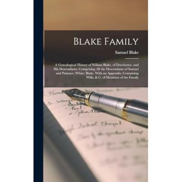Imagem de Blake Family: A Genealogical History of Wiliam Blake, of Dorchester, and His Descendants, Comprising All the Descendants of Samuel and Patience ... Wills, & C. of Members of the Family